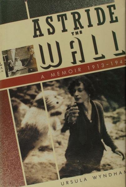 Wyndham, Ursula. - Astride the Wall. A Memoir 1913-1945.