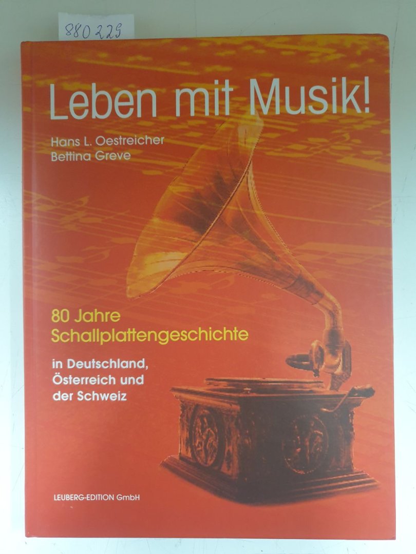 Bettina, Greve und L. Oestreicher Hans: - Leben mit Musik: 80 Jahre Schallplattengeschichte in Deutschland, Österreich und der Schweiz :