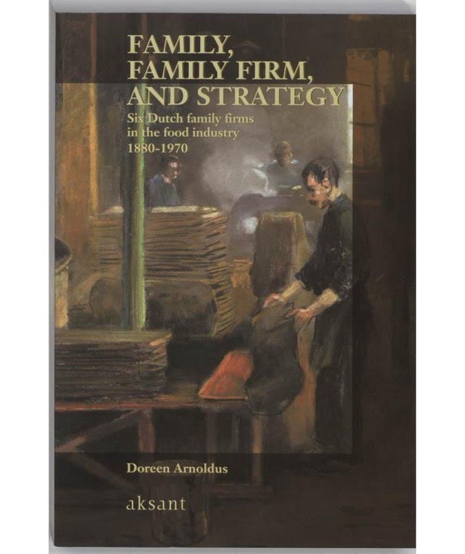 Arnoldus, Doreen - Family, family firm, and strategy ; Six Dutch family firms in the food industry 1880-1970