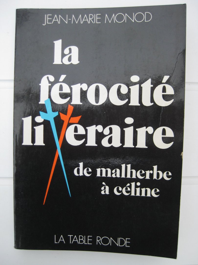 Monod, Jean-Marie - La férocité littéraire de Malherbe à Céline.