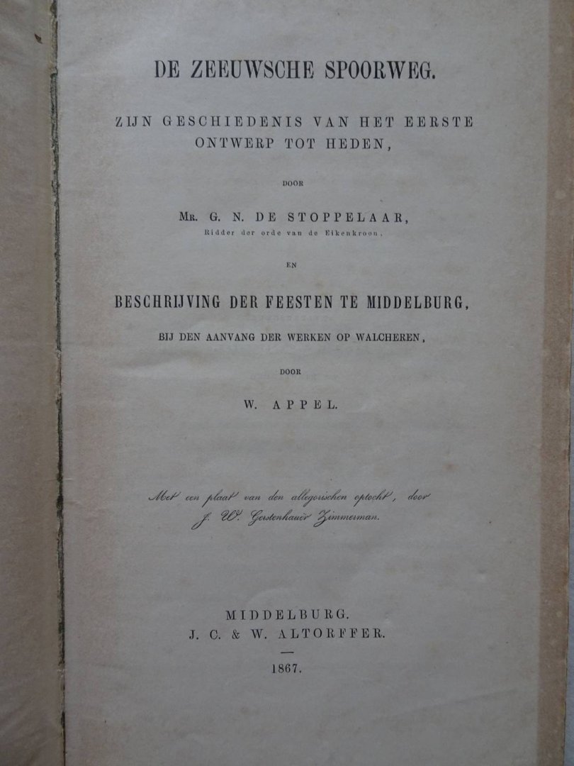 Stoppelaar, G.N. de & W. Appel. - De Zeeuwsche Spoorweg. Zijn geschiedenis van het eerste ontwerp tot heden en Beschrijving der Feesten te Middelburg, bij den aanvang der werken op Walcheren. Met een plaat van den allegorischen optocht, door J.W. Gerstenhauer Zimmerman.
