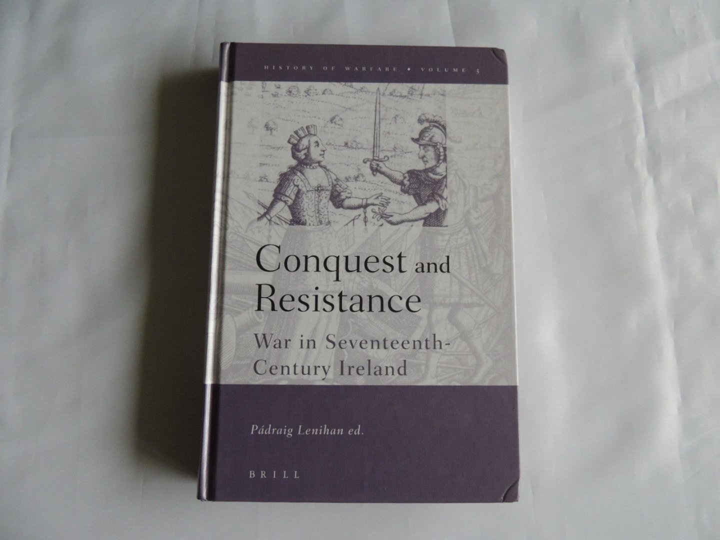 Padraig Lenihan, Kelly de Vries - History of Warfare .Volume 3, Conquest and resistance : war in seventeenth-century Ireland