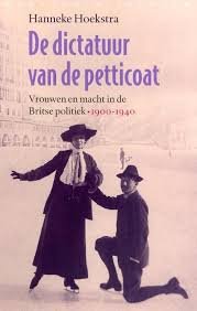 Hoekstra, Hanneke - De dictatuur van de petticoat  -  Vrouwen en macht in de Britse politiek  1900-1940