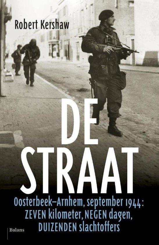 Kershaw, Robert - De straat - Oosterbeek-Arnhem, september 1944: zeven kilometer, negen dagen, duizenden slachtoffers