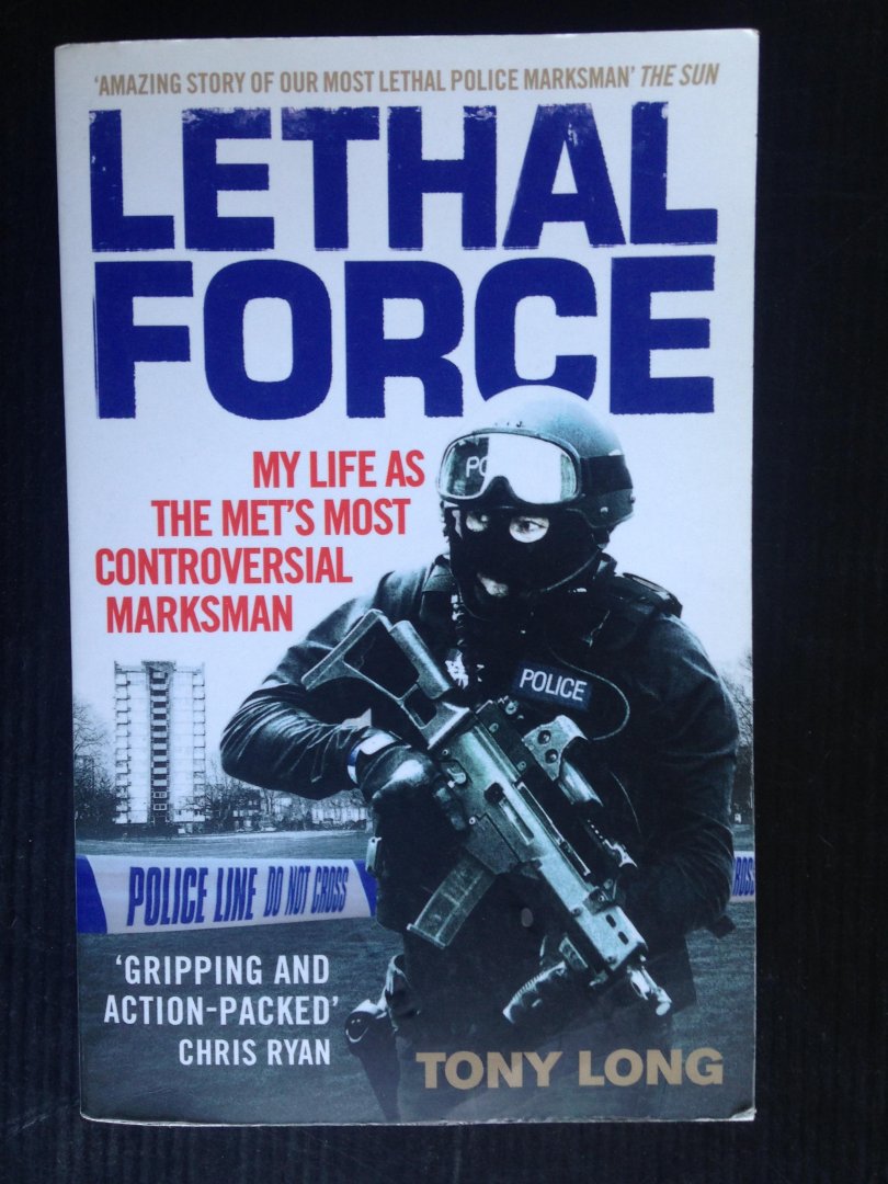 Long, Tony - Lethal Force, My life as the Met’s most controversial marksman