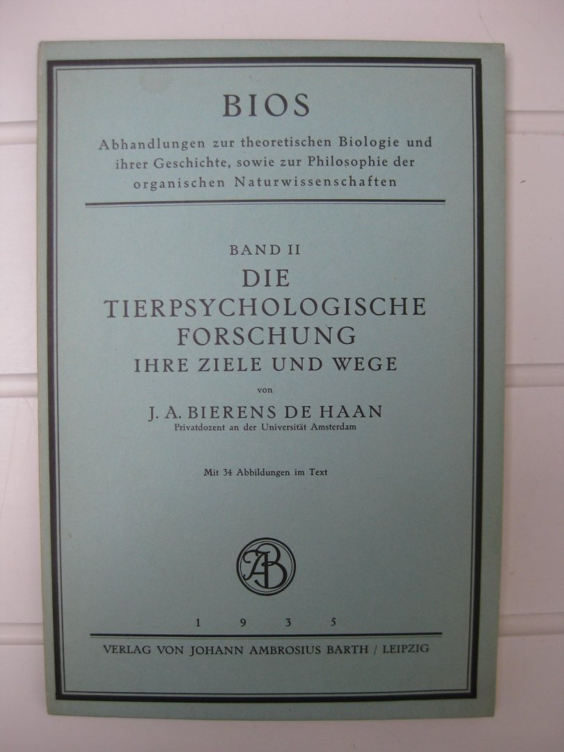 Bierens de Haan, J.A. - Die Tierpsychologische Forschung uhre Ziele und Wege.