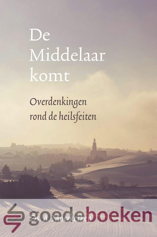 Moerkerken, Ds. A. - De Middelaar komt *nieuw* --- Overdenkingen rond de heilsfeiten