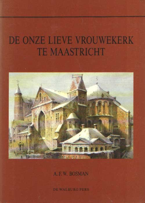 Bosman, A.F.W. - De Onze Lieve Vrouwekerk te Maastricht. Bouwgeschiedenis en historische betekenis van de oostpartij.