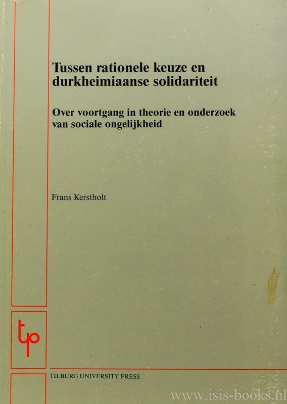 KERSTHOLT, F.T.S. - Tussen rationele keuze en durkheimiaanse solidariteit. Over voortgang in theorie en onderzoek van sociale ongelijkheid.