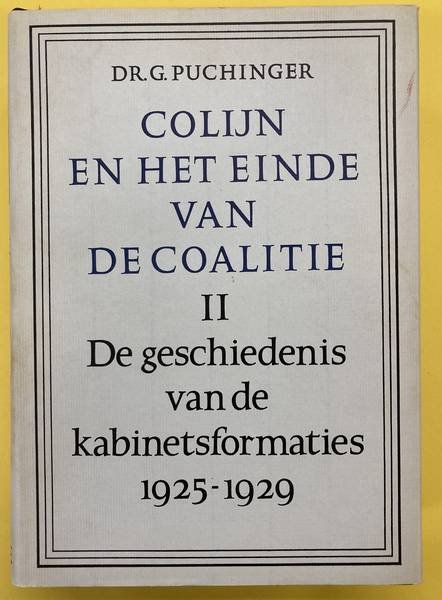 PUCHINGER, G. - Colijn en het einde van de coalitie. De geschiedenis van de kabinetsformaties 1925 - 1929.