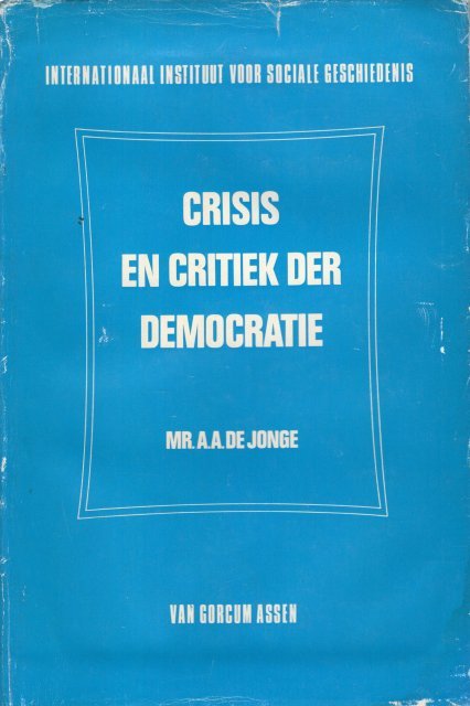 Jonge, A.A. de. - Crisis en critiek der democratie. Anti-democratische stromingen in de daarin levende denkbeelden over de staat in Nederland tussen de wereldoorlogen.
