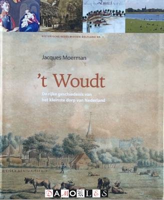 Jacques Moerman - 't Woudt. De rijke geschiedenis van het kleinste dorp van Nederland