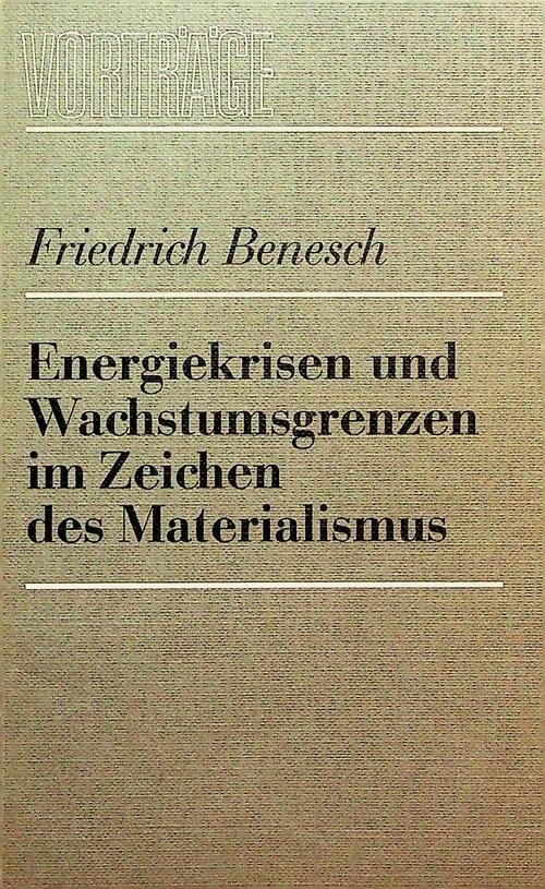 Benesch, Friedrich - Energiekrisen und Wachstumsgrenzen im Zeichen des Materialismus