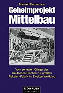 Bornemann, M - Geheimprojekt Mittelbau, vom zentralen öllager des Deutschen Reiches zur grössten Raketenfabrik im 2. Weltkrieg