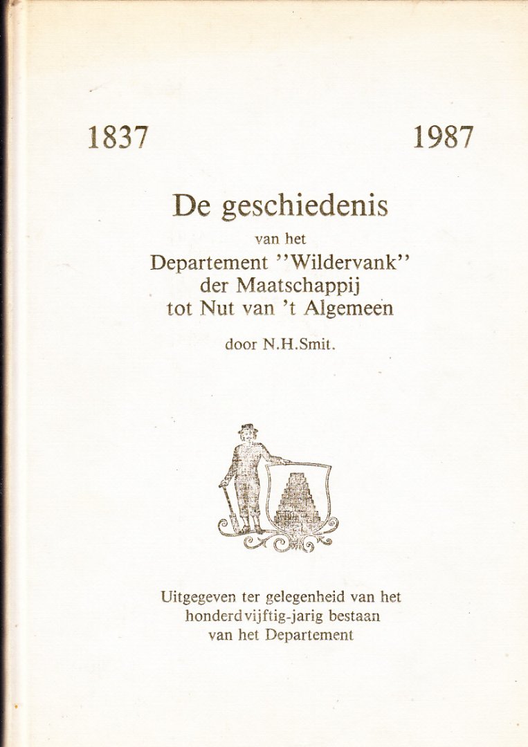 Smit, N.H. - De geschiedenis van het Departement Wildervank der Maatschappij tot Nut van 't Algemeen. Gedenkboek uitgegeven ter gelegenheid van het honderdvijftig-jarig bestaan van het Departement 1837-1987
