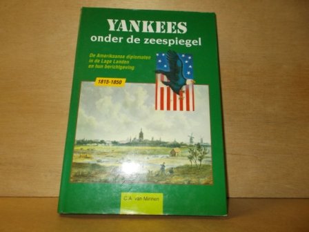 Minnen, C.A. van - Yankees onder de zeespiegel de Amerikaanse diplomaten in de Lage Landen en hun berichtgeving 18151840