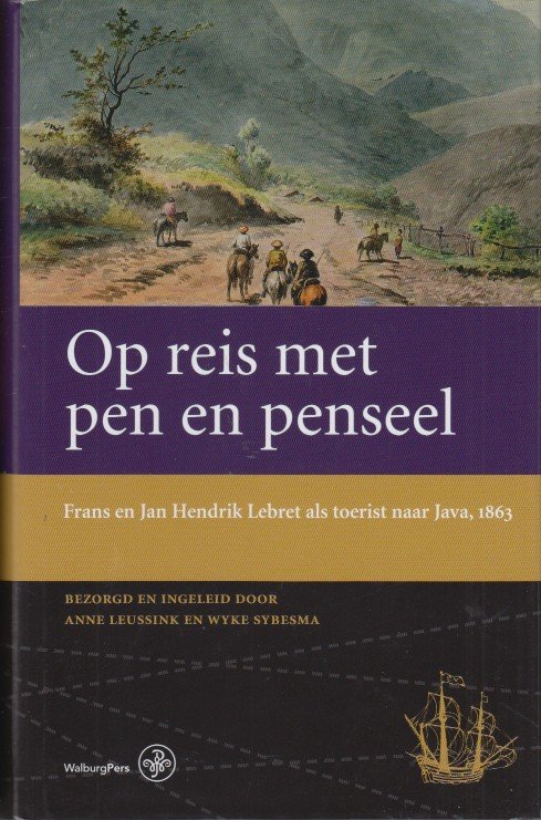 Lebret, Frans en Jan Hendrik - Op reis met pen en penseel. Frans en Jan Hendrik Lebret als toerist naar Java, 1863.