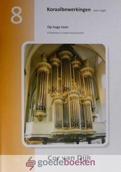 Dijk, Cor van - Koraalbewerkingen voor orgel, deel 8 *nieuw* --- Op hoge toon. 8 Psalmen in twee toonsoorten
