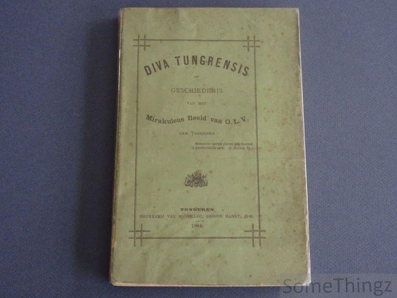 N/A. - Diva Tungrensis of Geschiedenis van het mirakuleus beeld van O.L.V. van Tongeren.