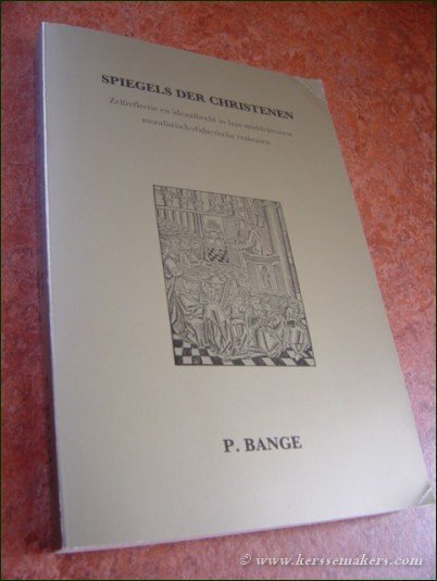 BANGE, P. - Spiegels der Christenen. Zelfreflectie en ideaalbeeld in laat-middeleeuwse moralistisch-didactische traktaten.