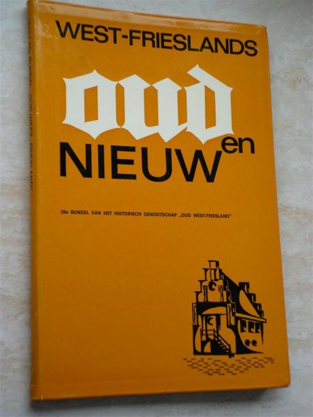 West-Frieslands Oud & Nieuw - West-Frieslands Oud en Nieuw. 39e Bundel van het Historisch Genootschap 'Oud West-Friesland' 1972