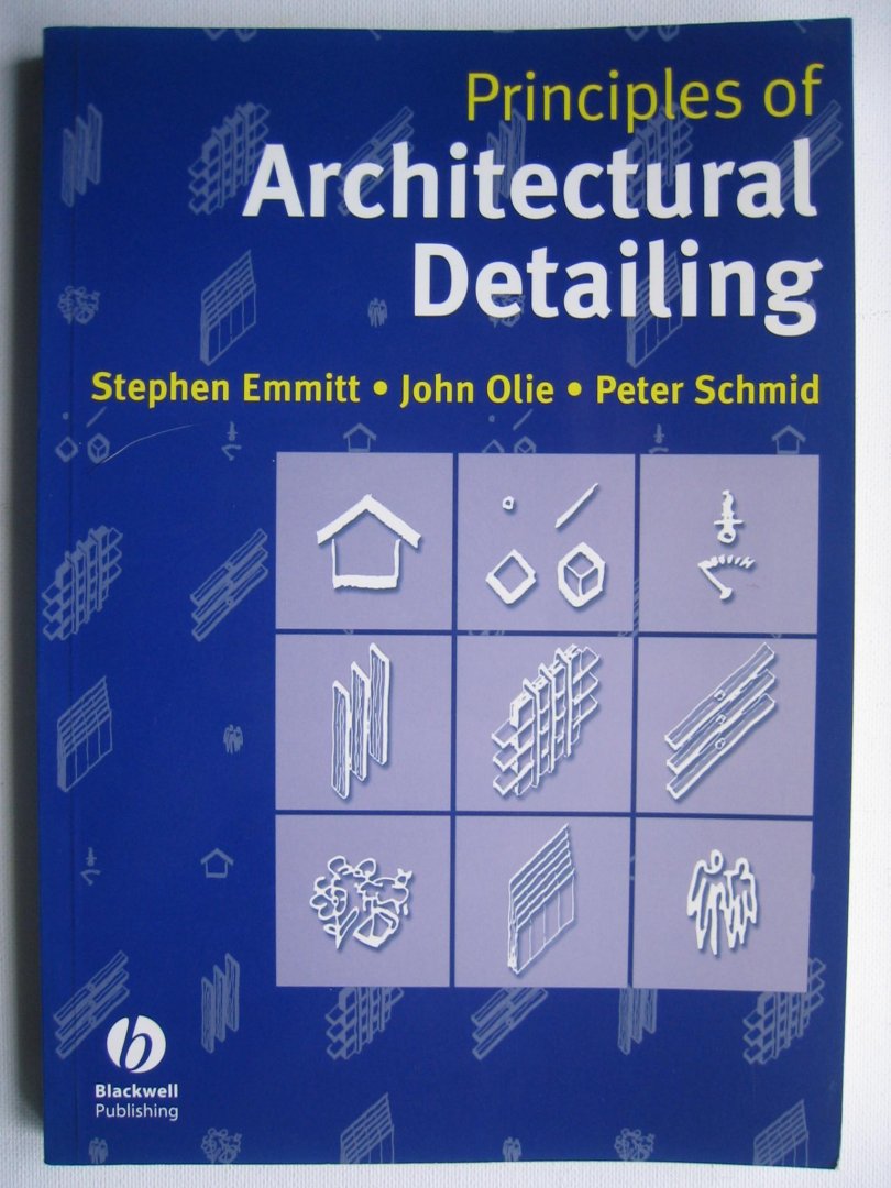 Emmitt, Stephen, John Olie en Peter Schmid - Principles of Architectural Detailing