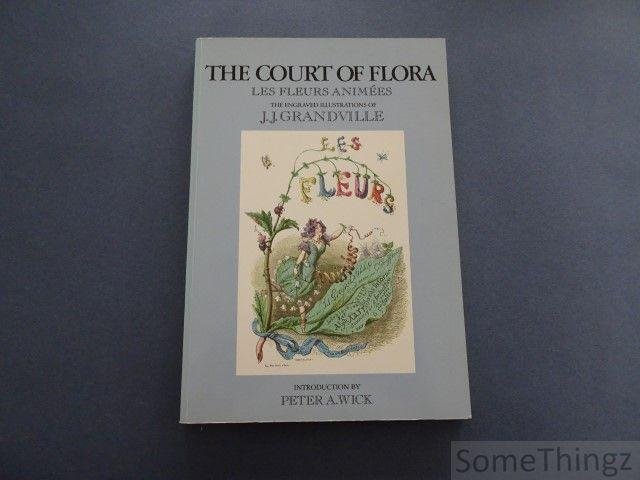 Wick, Peter (introd.). - The Court of Flora. Les Fleurs Animées. The Engraved Illustrations of J.J. Grandville.