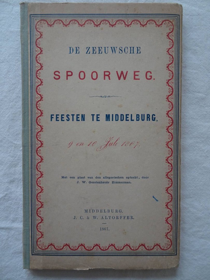 Stoppelaar, G.N. de & W. Appel. - De Zeeuwsche Spoorweg. Zijn geschiedenis van het eerste ontwerp tot heden en Beschrijving der Feesten te Middelburg, bij den aanvang der werken op Walcheren. Met een plaat van den allegorischen optocht, door J.W. Gerstenhauer Zimmerman.
