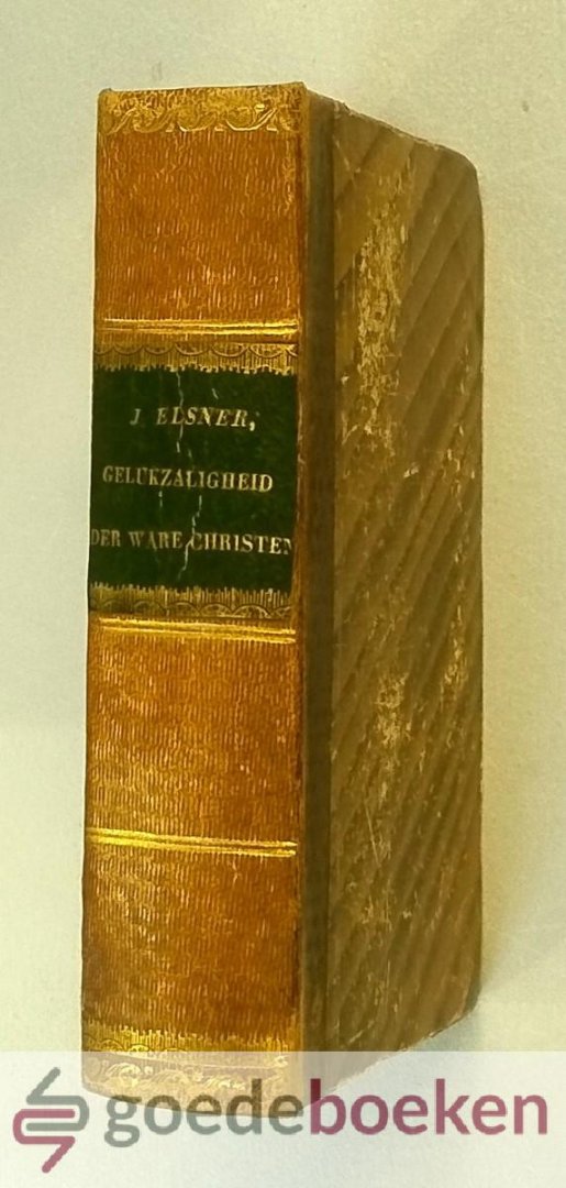 Elsner, Jacob - De Groote Gelukzaligheid der ware Christenen, in eenige Leerredenen --- Uit het Hoogduitsch vertaalt door Joh. Will. van Haar, En met eene Voorrede verrykt van den Wel-Eerwaarden Heer Herm. Barth. Hoedmaker