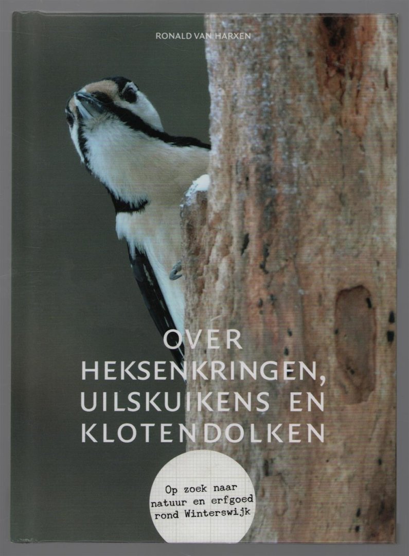 Harxen, Ronald van - Over heksenkringen, uilskuikens en klotendolken, op zoek naar natuur en erfgoed rond Winterswijk