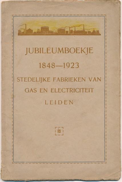  - Jubileumboekje 1848-1923. Stedelijke fabrieken van gas en electriciteit Leiden.