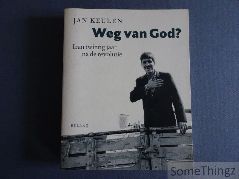 Keulen, Jan. - Weg van God? Iran twintig jaar na de revolutie. Met een portfolio van Harold Naayer.
