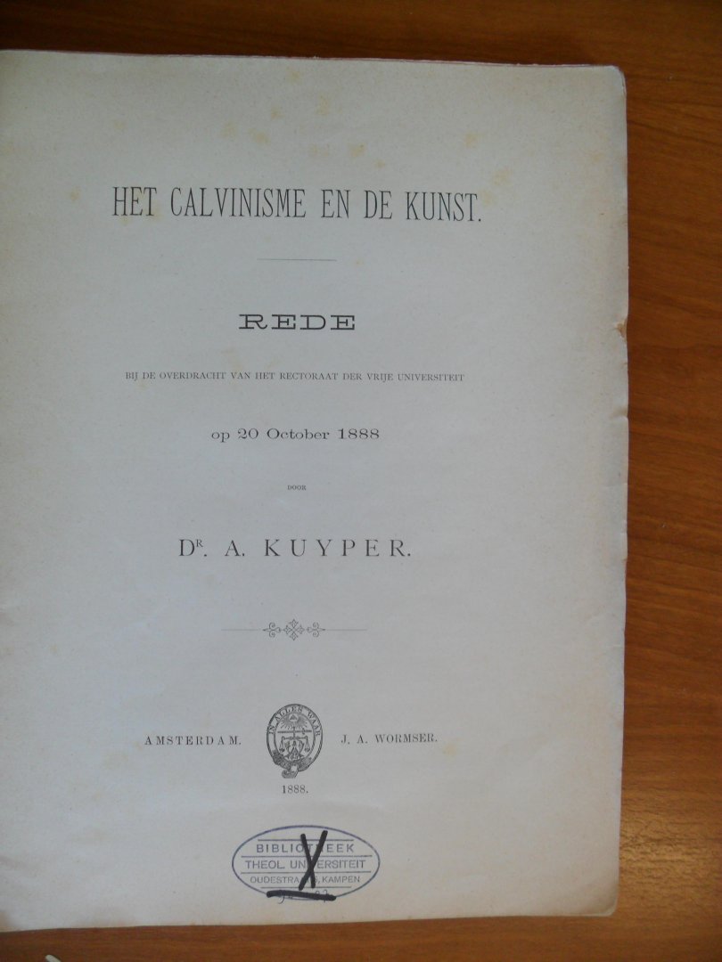Kuyper dr.A. - Het Calvinisme en de Kunst  -Rede bij de overdracht van het rectoraat aan de VU op 20 oct. 1888 gehouden door Dr.A.Kuyper.