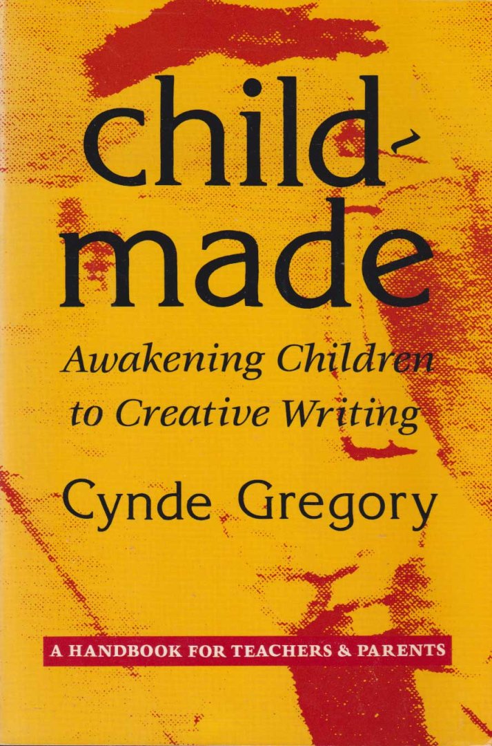 Gregory, Cynde - Childmade : Awakening Children to Creative Writing