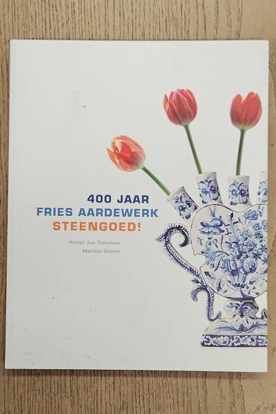 TICHELAAR, PIETER JAN & MARLIES STOTER. - 400 Jaar Fries Aardewerk Steengoed !
