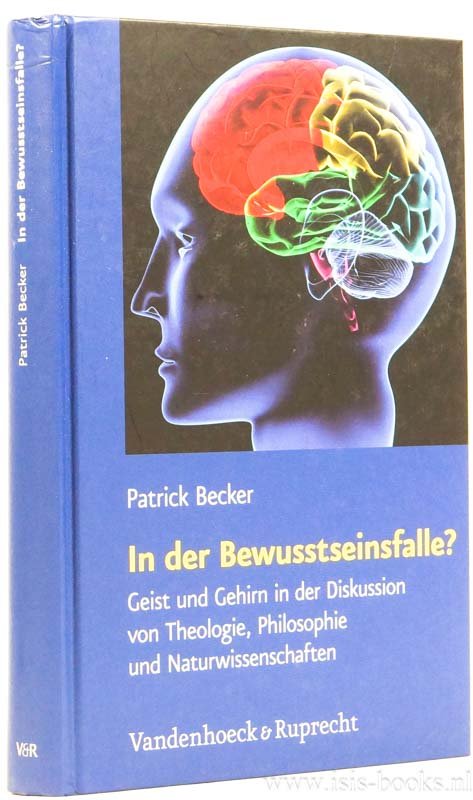 BECKER, P. - In der Bewusstseinsfalle? Geist und Gehirn in der Diskussion von Theologie, Philosophie und Naturwissenschaften. Mit 11 Abbildungen und 5 Tabellen.