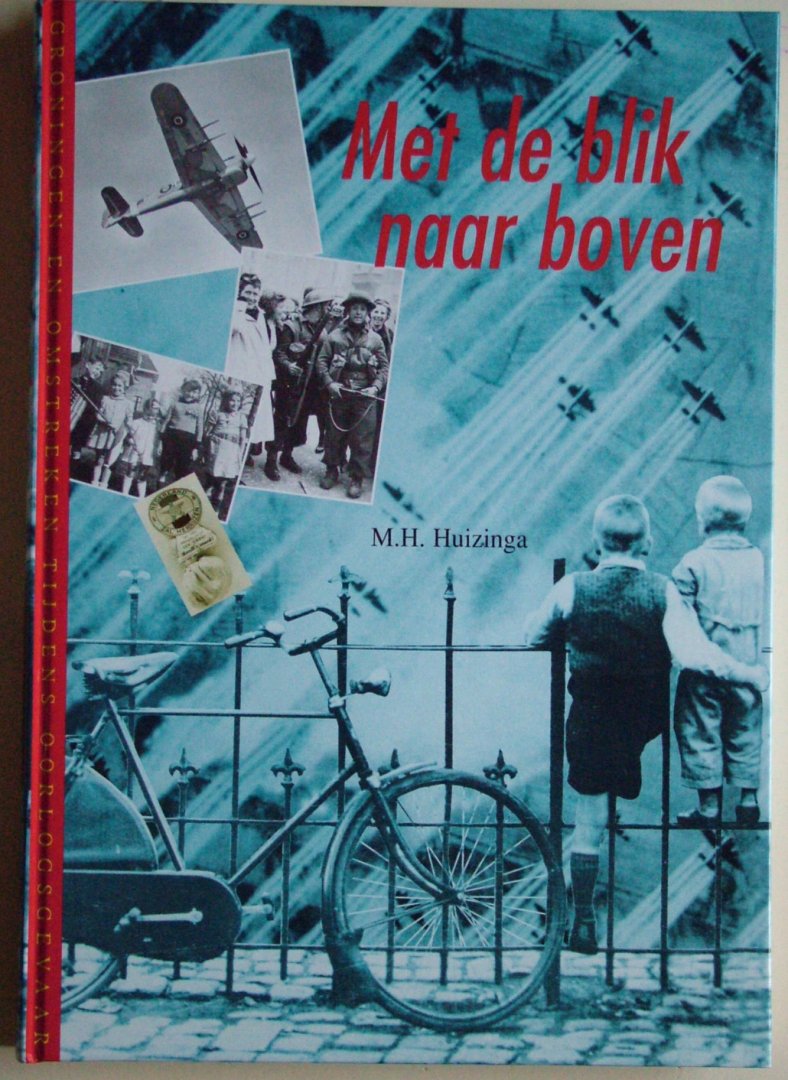 Huizinga, M.H. - Met de blik naar boven, luchtoorlog boven Groningen 1940-1945