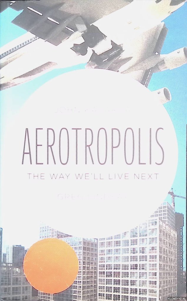 Kasarda, John D. & Greg Lindsay - Aerotropolis: The Way We?ll Live Next