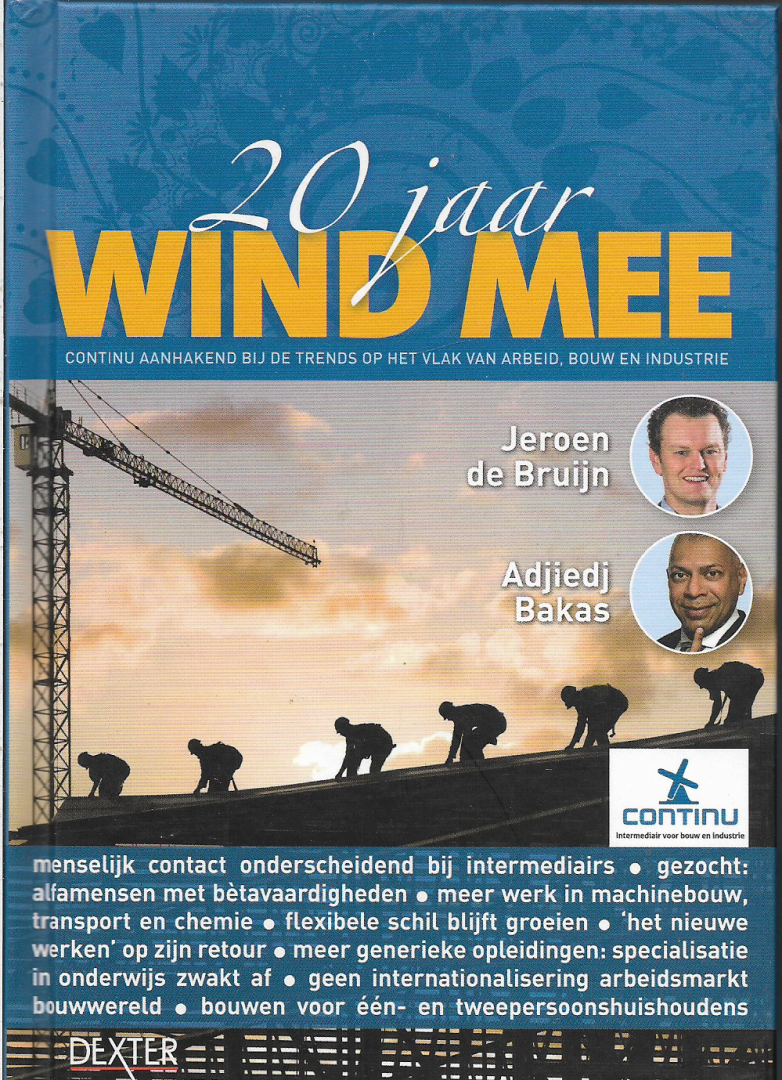 Bruijn, Jeroen de en Bakas, Adjiedj - 20 jaar wind mee - Continu aanhakend bij de trends op het vlak van arbeid, bouw en industrie