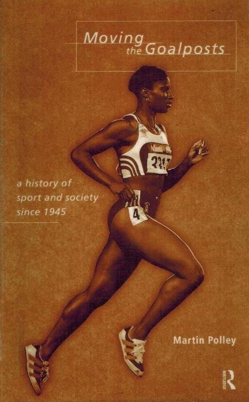 Polley, Martin - Moving the Goalposts -A History of Sport and Society in Britain since 1945