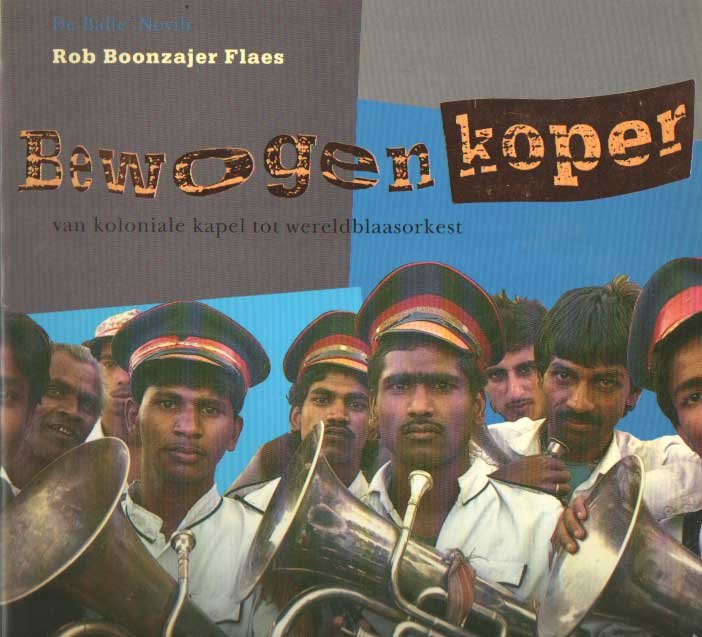 Boonzajer Flaes, Rob - Bewogen koper. Van koloniale kapel tot wereldblaasorkest.
