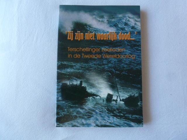 Wal, J. van der - zij zijn niet waarlijk dood zeelieden terschelling wereldoorlog 2