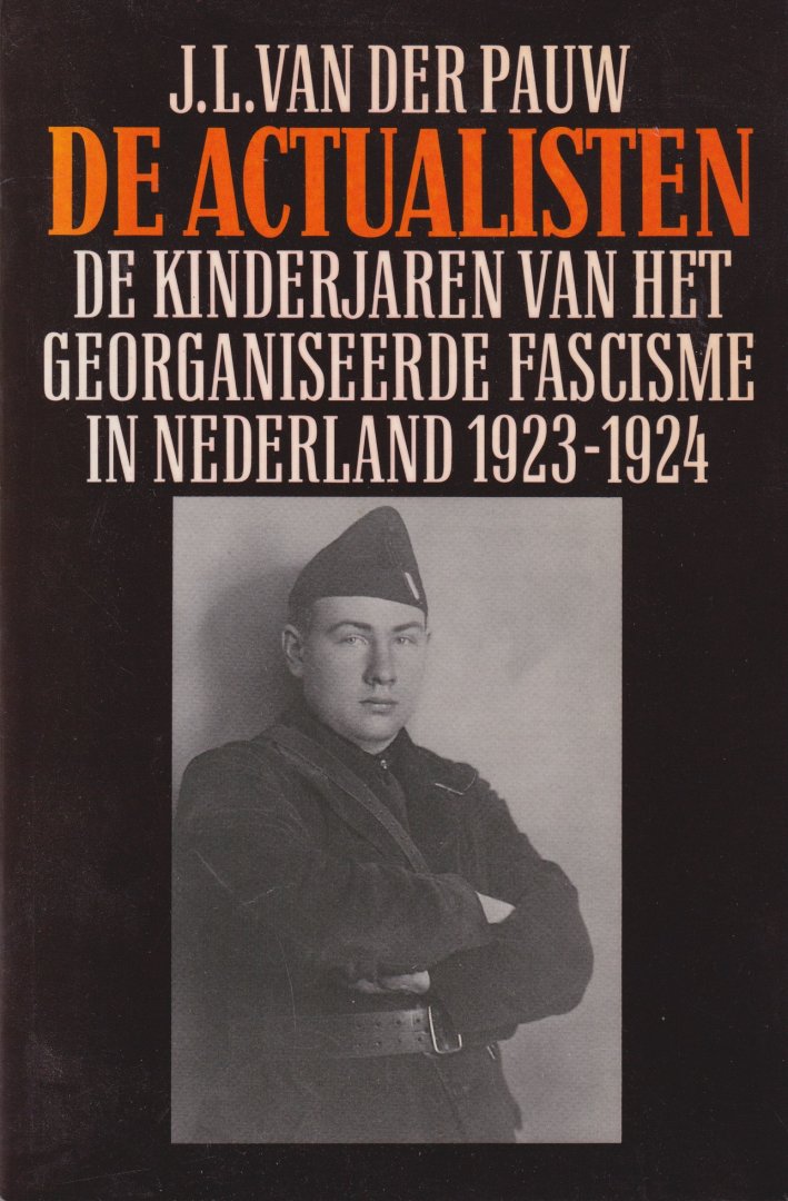 Pauw, J.L. van der - De Actualisten. De kinderjaren van het georganiseerde fascisme in Nederland 1923-1924. Met een bijdrage van W. Haighton