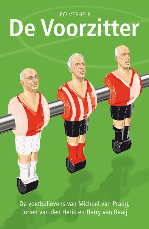 Verheul, Leo - De voorzitter, de voetballevens van Michael van Praag, Harry van Raaij en Jorien van den Herik Verheul, Leo - De voorzitter, de voetballevens van Michael van Praag, Harry van Raaij en Jorien van den Herik