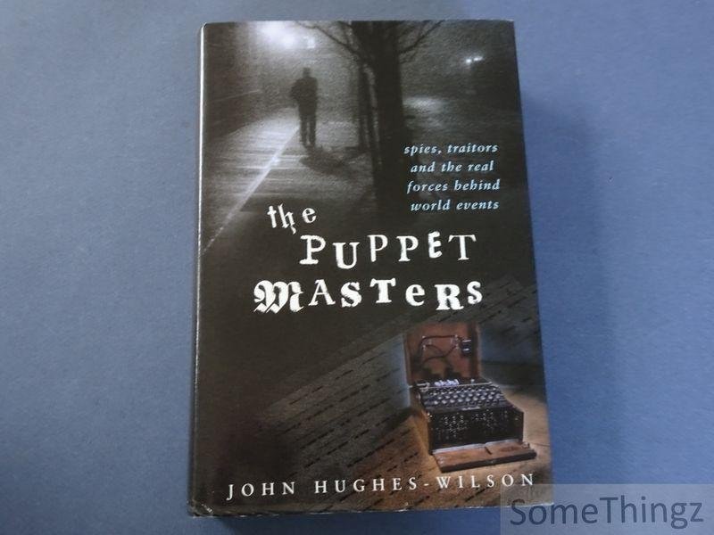 Hughes-Wilson, John - The Puppet Masters. Spies, traitors and the real forces behind world events.