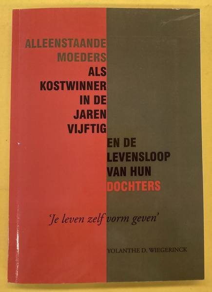 WIEGERINCK, YOLANTHE D. - Alleenstaande moeders als kostwinner in de jaren vijftig en de levensloop van hun dochters. "Je leven zelf vorm geven" (dis