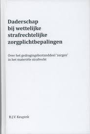 Keupink, B.J.V. - Daderschap bij wettelijke strafrechtelijke zorgplichtbepalingen : over het gedragingsbestanddeel 'zorgen' in het materiële strafrecht.