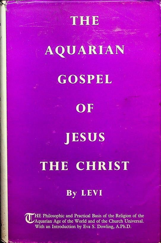 Levi - The Aquarian Gospel of Jesus the Christ. The philosophic and practical basis of the religion of the aquarian age of the world