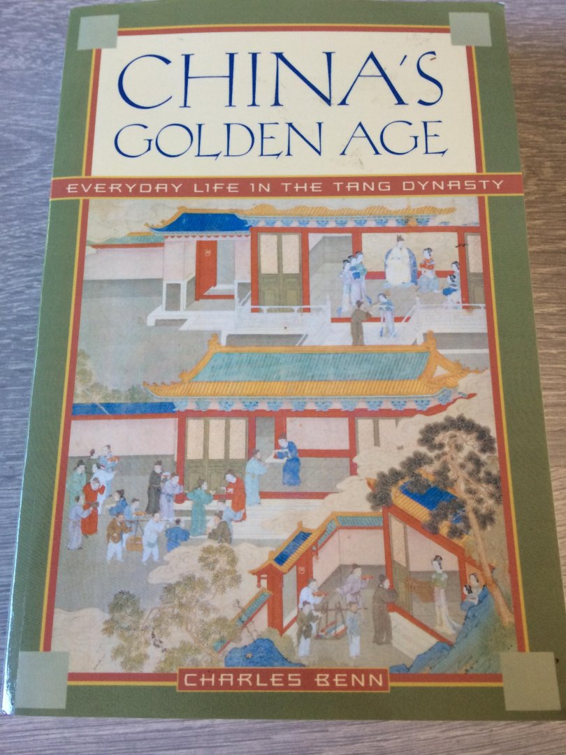 Benn, Charles D. - China's Golden Age / Everyday Life in the Tang Dynasty