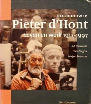 HONT, PIETER D' & JAN TEEUWISSE, TACO SLAGTER EN MIRJAM BEERMAN. - Beeldhouwer Pieter d'Hont. leven en werk.